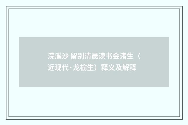 浣溪沙 留别清晨读书会诸生（近现代·龙榆生）释义及解释