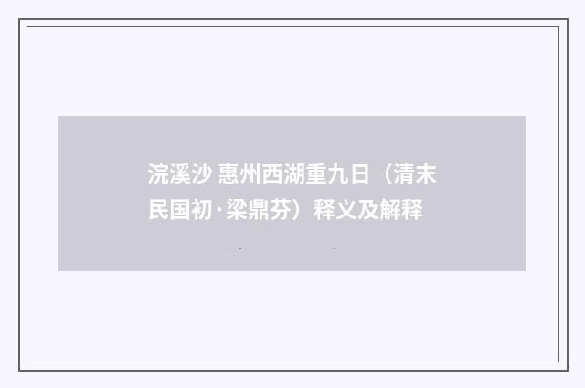 浣溪沙 惠州西湖重九日（清末民国初·梁鼎芬）释义及解释