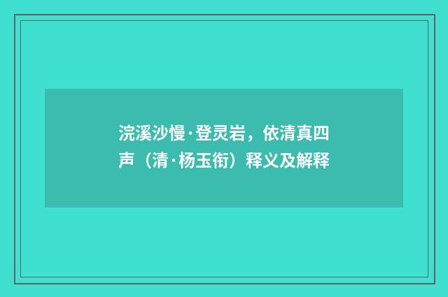 浣溪沙慢·登灵岩，依清真四声（清·杨玉衔）释义及解释