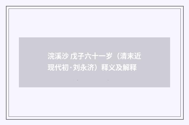 浣溪沙 戊子六十一岁（清末近现代初·刘永济）释义及解释