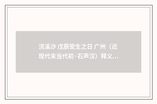 浣溪沙 戊辰受生之日 广州（近现代末当代初·石声汉）释义及解释