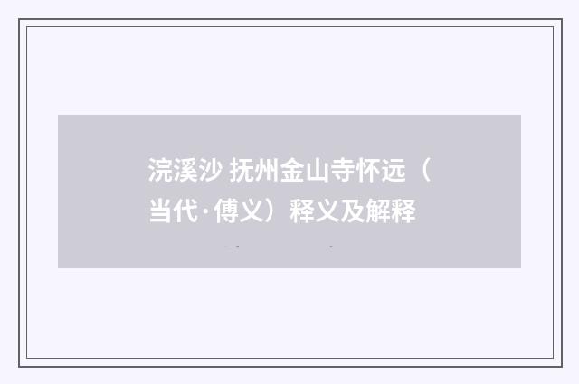 浣溪沙 抚州金山寺怀远（当代·傅义）释义及解释