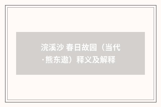 浣溪沙 春日故园（当代·熊东遨）释义及解释
