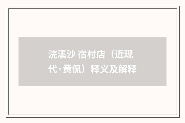 浣溪沙 宿村店（近现代·黄侃）释义及解释