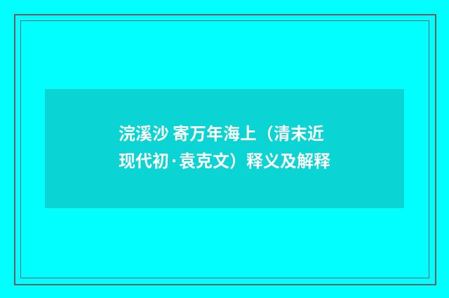浣溪沙 寄万年海上（清末近现代初·袁克文）释义及解释