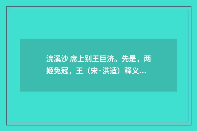 浣溪沙 席上别王巨济。先是，两姬免冠，王（宋·洪适）释义及解释