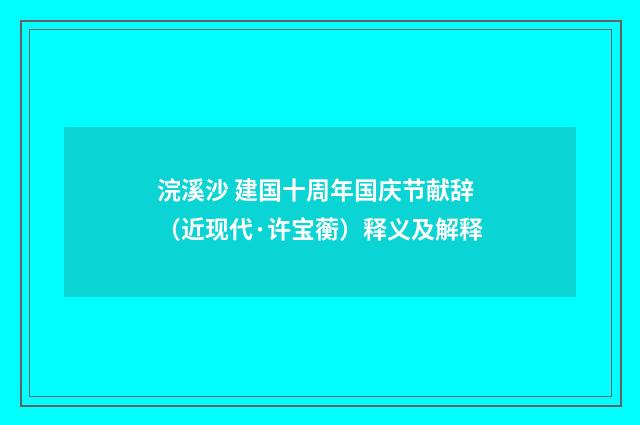 浣溪沙 建国十周年国庆节献辞（近现代·许宝蘅）释义及解释