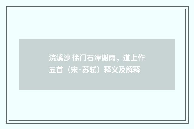 浣溪沙 徐门石潭谢雨，道上作五首（宋·苏轼）释义及解释