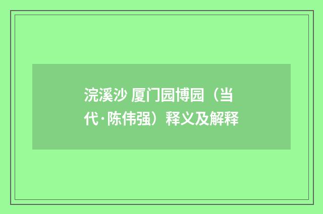 浣溪沙 厦门园博园（当代·陈伟强）释义及解释
