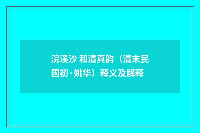 浣溪沙 和清真韵（清末民国初·姚华）释义及解释