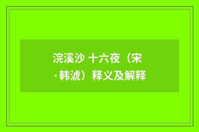 浣溪沙 十六夜（宋·韩淲）释义及解释