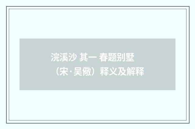 浣溪沙 其一 春题别墅（宋·吴儆）释义及解释
