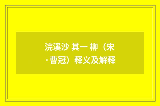 浣溪沙 其一 柳（宋·曹冠）释义及解释