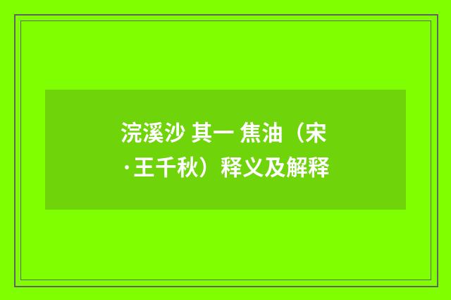 浣溪沙 其一 焦油（宋·王千秋）释义及解释