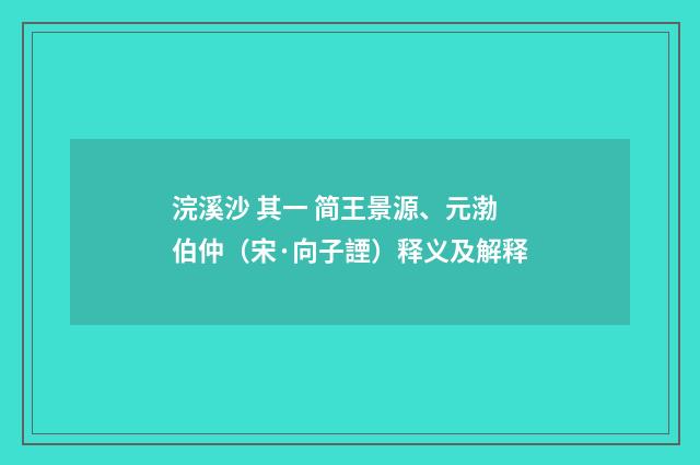 浣溪沙 其一 简王景源、元渤伯仲（宋·向子諲）释义及解释