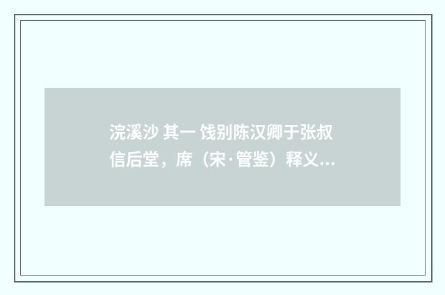 浣溪沙 其一 饯别陈汉卿于张叔信后堂，席（宋·管鉴）释义及解释
