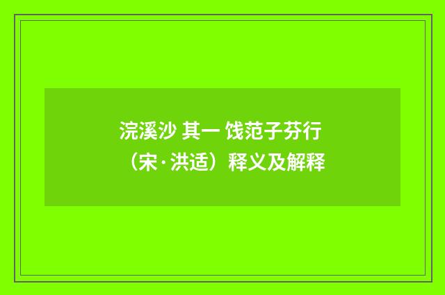 浣溪沙 其一 饯范子芬行（宋·洪适）释义及解释