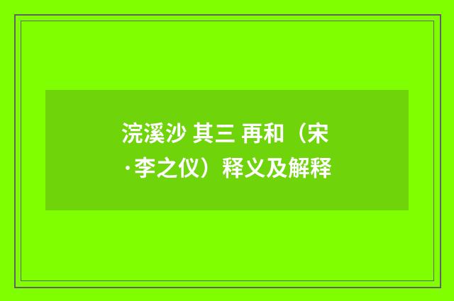 浣溪沙 其三 再和（宋·李之仪）释义及解释