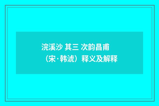 浣溪沙 其三 次韵昌甫（宋·韩淲）释义及解释