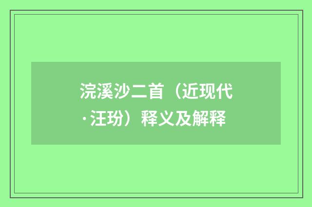 浣溪沙二首（近现代·汪玢）释义及解释