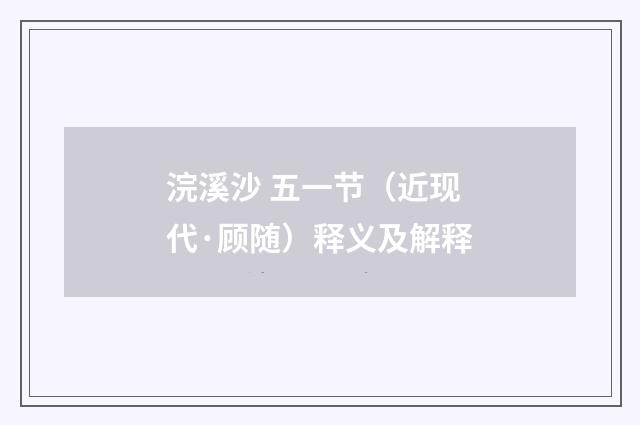 浣溪沙 五一节（近现代·顾随）释义及解释