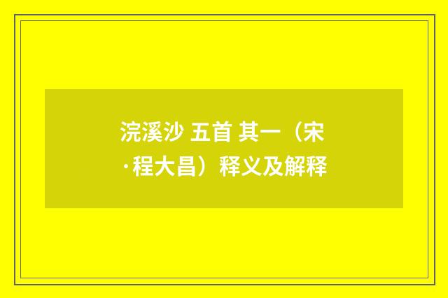 浣溪沙 五首 其一（宋·程大昌）释义及解释