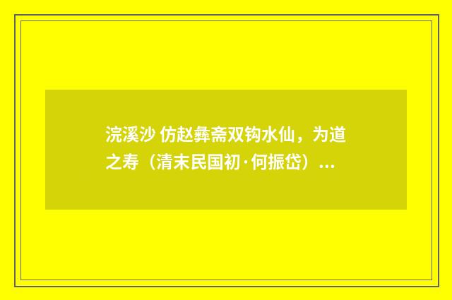 浣溪沙 仿赵彝斋双钩水仙，为道之寿（清末民国初·何振岱）释义及解释