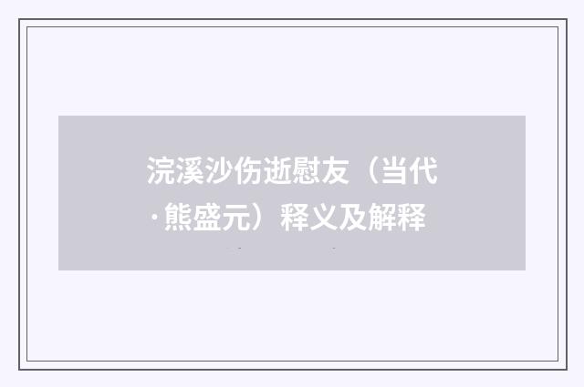浣溪沙伤逝慰友（当代·熊盛元）释义及解释