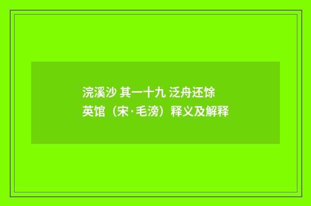 浣溪沙 其一十九 泛舟还馀英馆（宋·毛滂）释义及解释
