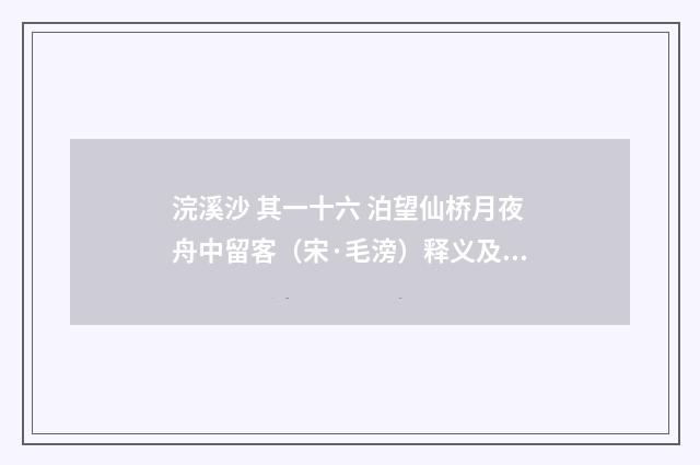 浣溪沙 其一十六 泊望仙桥月夜舟中留客（宋·毛滂）释义及解释