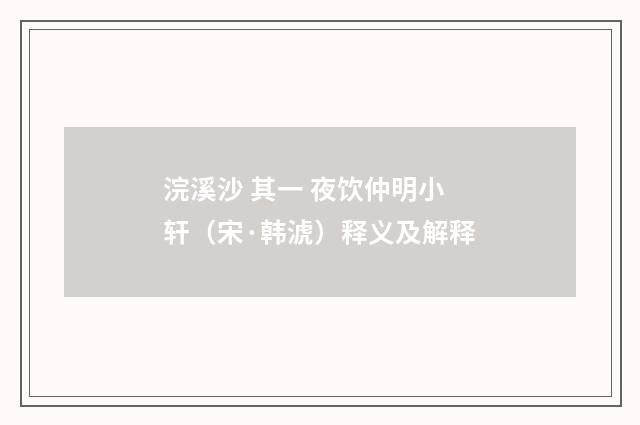 浣溪沙 其一 夜饮仲明小轩（宋·韩淲）释义及解释