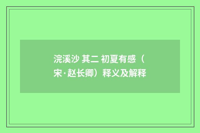浣溪沙 其二 初夏有感（宋·赵长卿）释义及解释