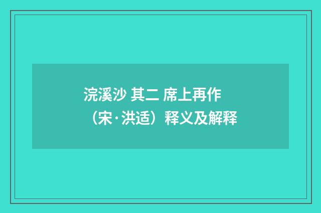 浣溪沙 其二 席上再作（宋·洪适）释义及解释