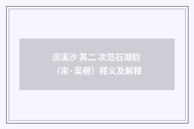 浣溪沙 其二 次范石湖韵（宋·吴儆）释义及解释
