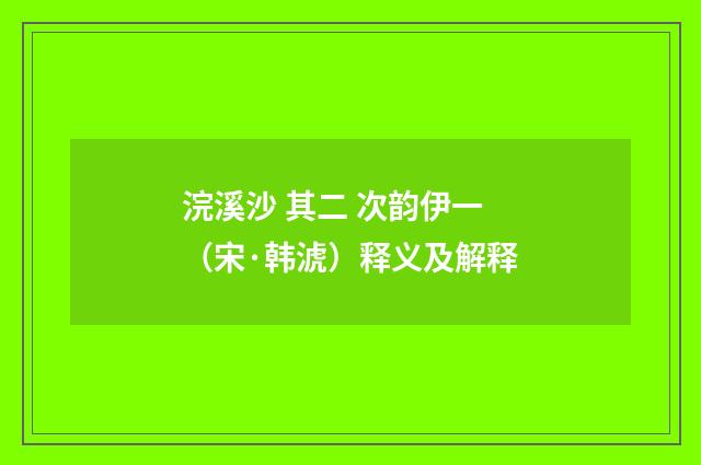 浣溪沙 其二 次韵伊一（宋·韩淲）释义及解释