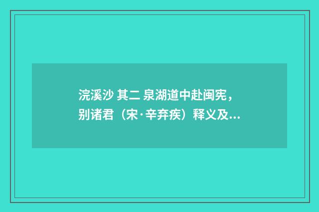 浣溪沙 其二 泉湖道中赴闽宪，别诸君（宋·辛弃疾）释义及解释