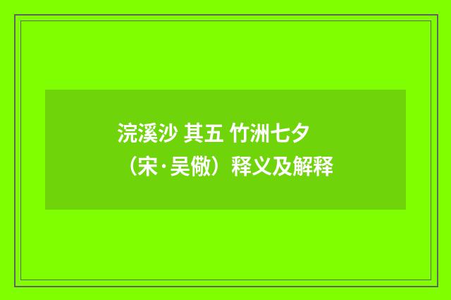 浣溪沙 其五 竹洲七夕（宋·吴儆）释义及解释