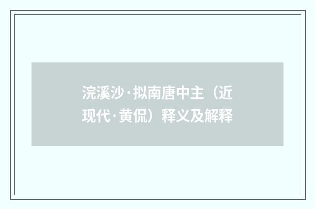 浣溪沙·拟南唐中主（近现代·黄侃）释义及解释