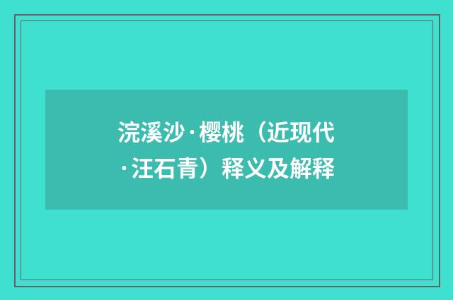 浣溪沙·樱桃（近现代·汪石青）释义及解释
