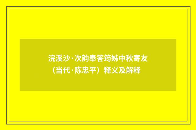 浣溪沙·次韵奉答筠姊中秋寄友（当代·陈忠平）释义及解释