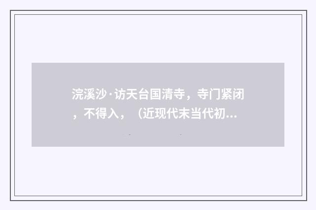浣溪沙·访天台国清寺，寺门紧闭，不得入，（近现代末当代初·田遨）释义及解释