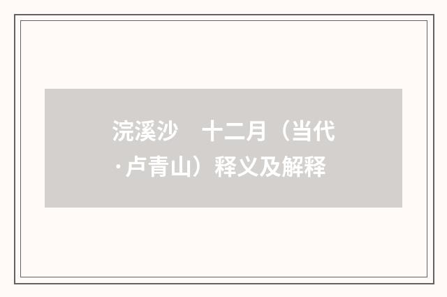 浣溪沙　十二月（当代·卢青山）释义及解释