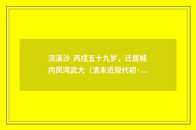 浣溪沙 丙戌五十九岁，迁居城内凤湾武大（清末近现代初·刘永济）释义及解释