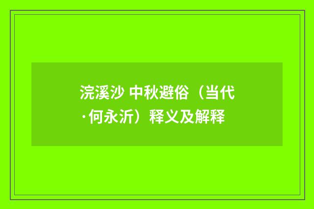 浣溪沙 中秋避俗（当代·何永沂）释义及解释