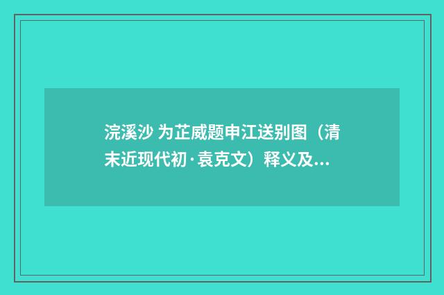 浣溪沙 为芷威题申江送别图（清末近现代初·袁克文）释义及解释