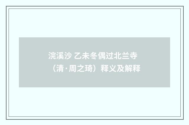 浣溪沙 乙未冬偶过北兰寺（清·周之琦）释义及解释