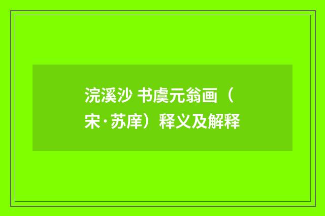 浣溪沙 书虞元翁画（宋·苏庠）释义及解释