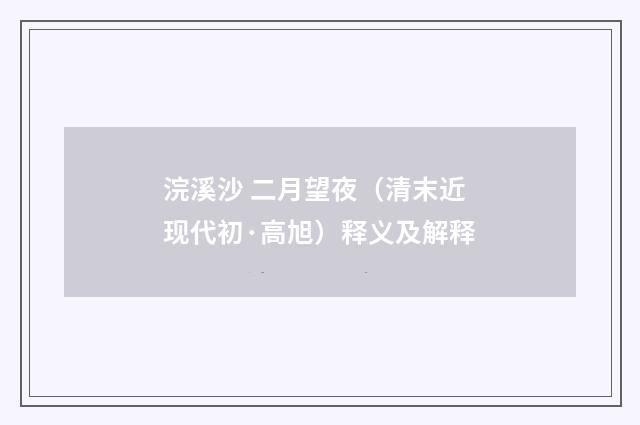 浣溪沙 二月望夜（清末近现代初·高旭）释义及解释
