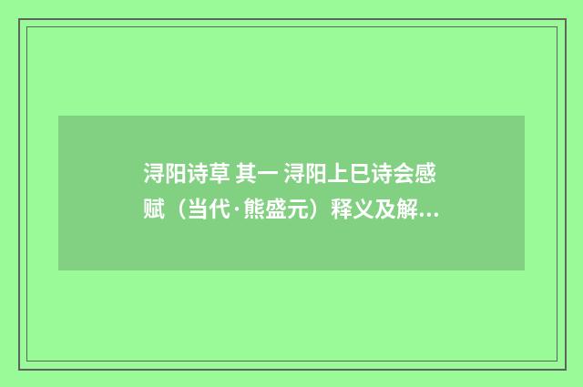 浔阳诗草 其一 浔阳上巳诗会感赋（当代·熊盛元）释义及解释