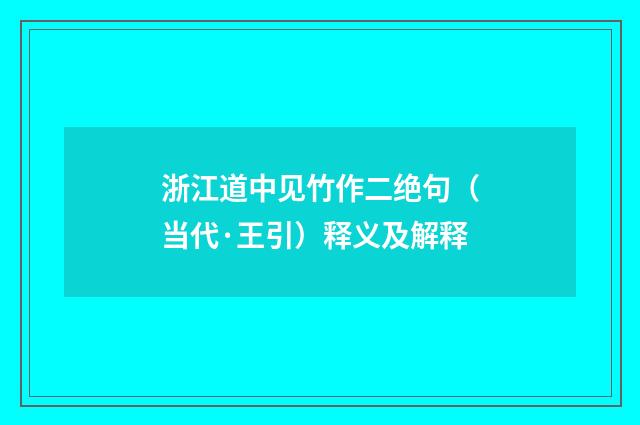 浙江道中见竹作二绝句（当代·王引）释义及解释